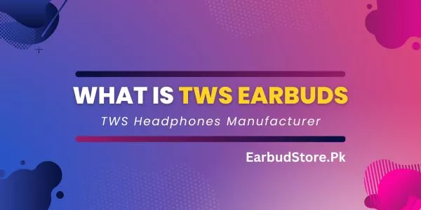What is TWS Earbuds TWS Headphones Manufacturer